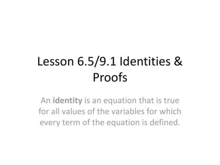 Lesson 6.5/9.1 Identities & Proofs