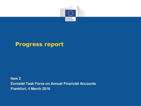 Progress report Item 2 Eurostat Task Force on Annual Financial Accounts Frankfurt, 4 March 2016.