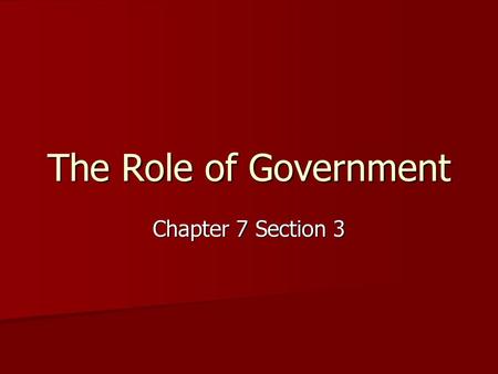 The Role of Government Chapter 7 Section 3.