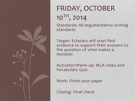 Friday, October 10th, 2014 Standards: All argumentative writing standards Target: Scholars will start find evidence to support their answers to the.