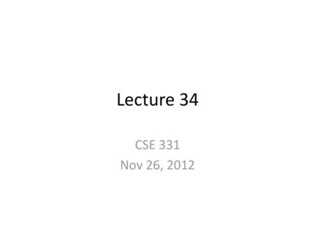 Lecture 34 CSE 331 Nov 26, 2012.