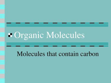 Molecules that contain carbon