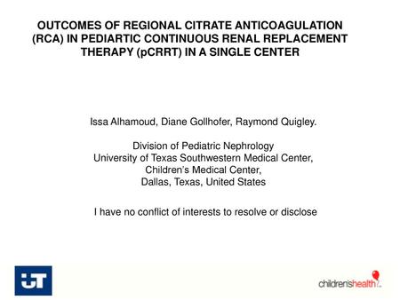 OUTCOMES OF REGIONAL CITRATE ANTICOAGULATION (RCA) IN PEDIARTIC CONTINUOUS RENAL REPLACEMENT THERAPY (pCRRT) IN A SINGLE CENTER Issa Alhamoud, Diane Gollhofer,
