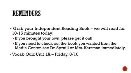 Reminders Grab your Independent Reading Book – we will read for 10-15 minutes today! If you brought your own, please get it out! If you need to check.