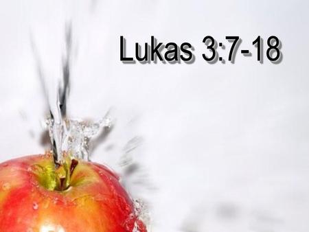 Lukas 3:7-18 Die agtergrond wat hier gebruik word sinspeel op die teks wat sê ons moet vrugte dra.