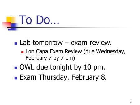 To Do… Lab tomorrow – exam review. OWL due tonight by 10 pm.