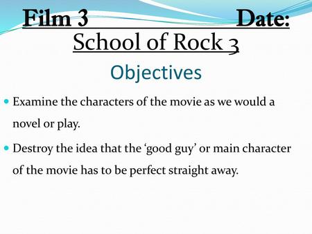 Film 3 Date: School of Rock 3 Objectives