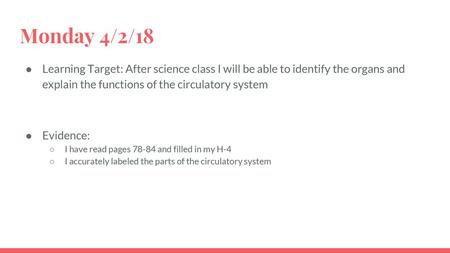 Monday 4/2/18 Learning Target: After science class I will be able to identify the organs and explain the functions of the circulatory system Evidence: