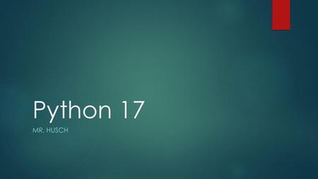 Python 17 Mr. Husch.