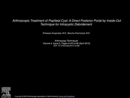 Arthroscopic Treatment of Popliteal Cyst: A Direct Posterior Portal by Inside-Out Technique for Intracystic Debridement  Pinkawas Kongmalai, M.D., Bancha.