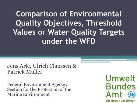 Comparison of Environmental Quality Objectives, Threshold Values or Water Quality Targets under the WFD Jens Arle, Ulrich Claussen & Patrick Müller Federal.
