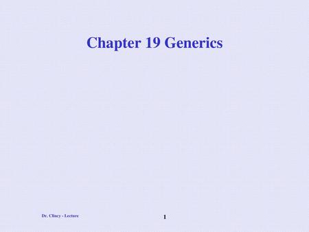 Chapter 19 Generics Dr. Clincy - Lecture.