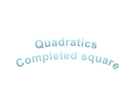 Quadratics Completed square.