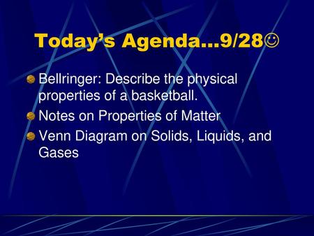 Today’s Agenda…9/28 Bellringer: Describe the physical properties of a basketball. Notes on Properties of Matter Venn Diagram on Solids, Liquids, and Gases.