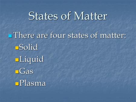 States of Matter There are four states of matter: Solid Liquid Gas