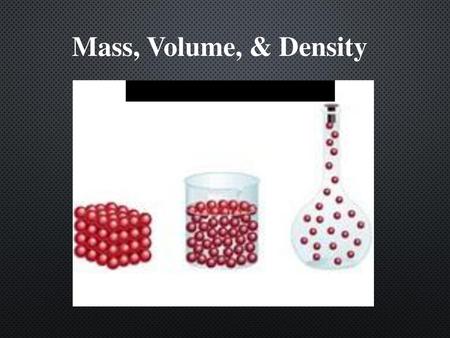 Mass, Volume, & Density.