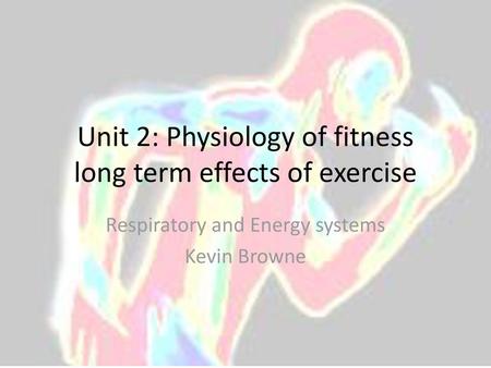 Unit 2: Physiology of fitness long term effects of exercise