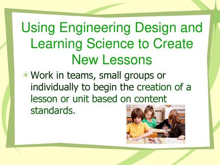 Using Engineering Design and Learning Science to Create New Lessons