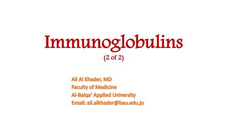 Immunoglobulins (2 of 2) Ali Al Khader, MD Faculty of Medicine