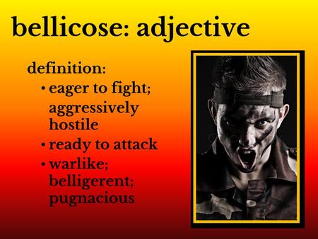 bellicose: adjective definition: eager to fight; aggressively hostile