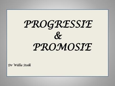 PROGRESSIE & PROMOSIE Dr Willie Stolk.