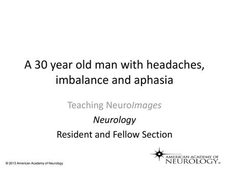 A 30 year old man with headaches, imbalance and aphasia