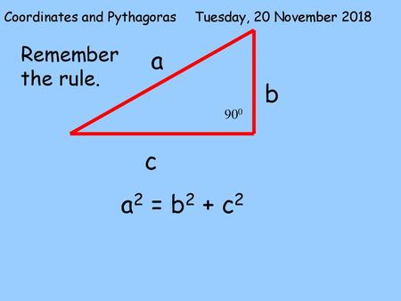 a b c a2 = b2 + c2 Remember the rule. Coordinates and Pythagoras
