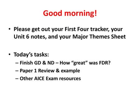 Good morning! Please get out your First Four tracker, your Unit 6 notes, and your Major Themes Sheet Today’s tasks: Finish GD & ND – How “great” was FDR?