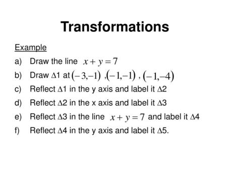 Transformations Example Draw the line Draw 1 at , ,