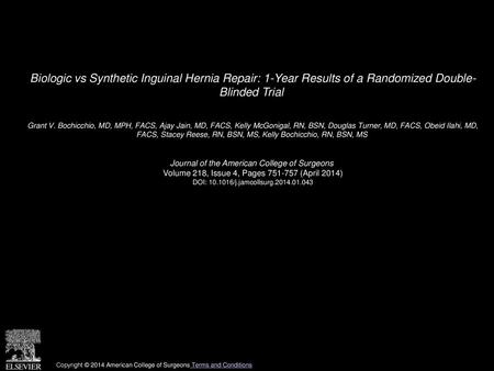 Biologic vs Synthetic Inguinal Hernia Repair: 1-Year Results of a Randomized Double- Blinded Trial  Grant V. Bochicchio, MD, MPH, FACS, Ajay Jain, MD,