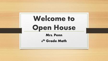 Welcome to Open House Mrs. Penn 6th Grade Math.