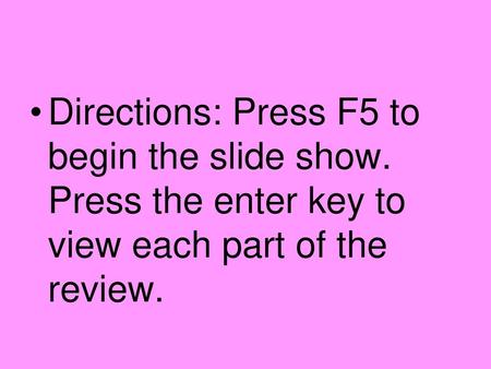 Directions: Press F5 to begin the slide show