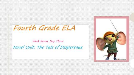 Week Seven, Day Three Novel Unit: The Tale of Despereaux