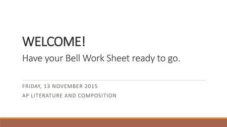 WELCOME! Have your Bell Work Sheet ready to go.