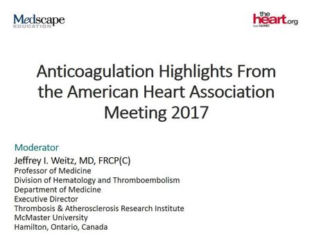 Anticoagulation Highlights From the American Heart Association Meeting 2017.