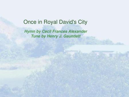 Hymn by Cecil Frances Alexander Tune by Henry J. Gauntlett