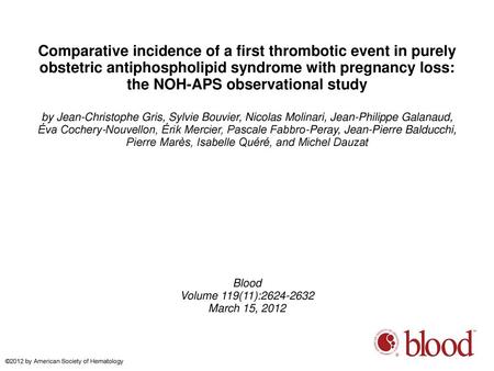 Comparative incidence of a first thrombotic event in purely obstetric antiphospholipid syndrome with pregnancy loss: the NOH-APS observational study by.
