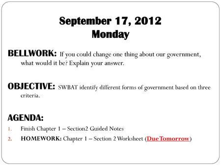 September 17, 2012 Monday BELLWORK: If you could change one thing about our government, what would it be? Explain your answer. OBJECTIVE: SWBAT identify.