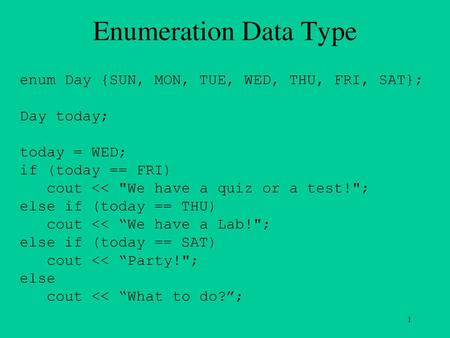 Enumeration Data Type enum Day {SUN, MON, TUE, WED, THU, FRI, SAT};