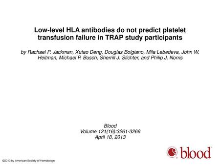 Low-level HLA antibodies do not predict platelet transfusion failure in TRAP study participants by Rachael P. Jackman, Xutao Deng, Douglas Bolgiano, Mila.