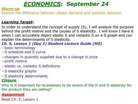 ECONOMICS: September 24 Warm-up Explain the difference between elastic demand and inelastic demand. Learning Target: In order to understand the concept.
