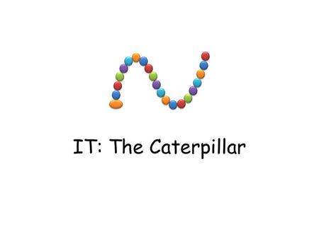 IT: The Caterpillar.