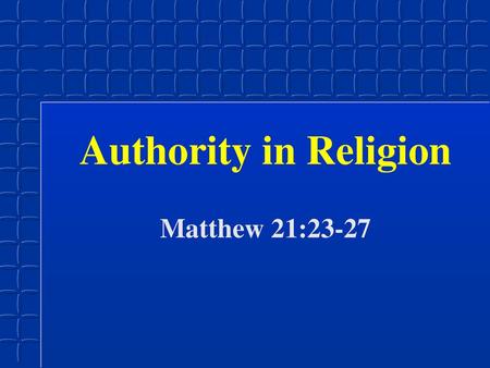 Authority in Religion Matthew 21:23-27.