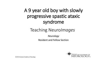 A 9 year old boy with slowly progressive spastic ataxic syndrome