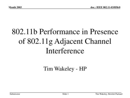 Month 2003 802.11b Performance in Presence of 802.11g Adjacent Channel Interference Tim Wakeley - HP Tim Wakeley, Hewlett Packard.
