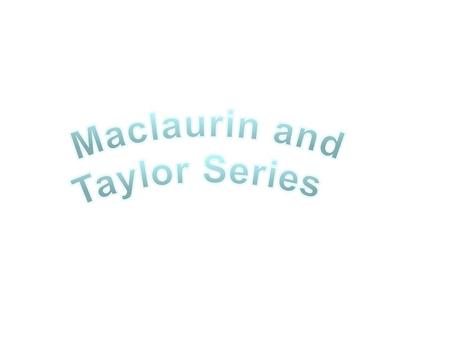 Maclaurin and Taylor Series.