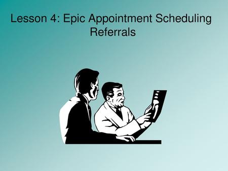 Lesson 4: Epic Appointment Scheduling Referrals