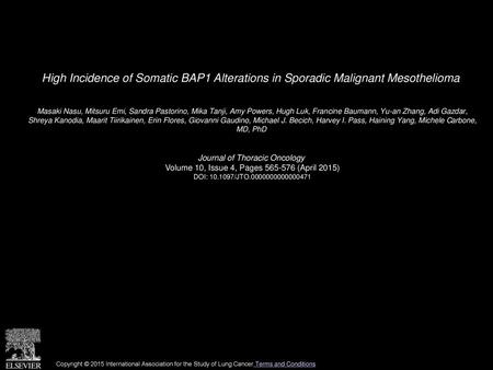 High Incidence of Somatic BAP1 Alterations in Sporadic Malignant Mesothelioma  Masaki Nasu, Mitsuru Emi, Sandra Pastorino, Mika Tanji, Amy Powers, Hugh.