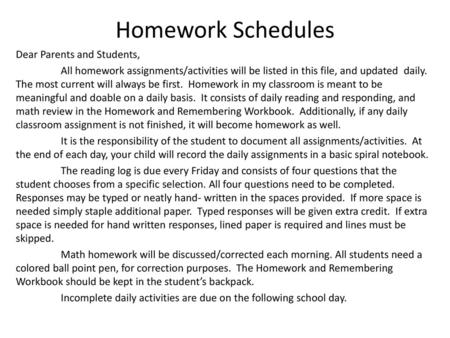 Homework Schedules Dear Parents and Students, All homework assignments/activities will be listed in this file, and updated daily. The most current will.