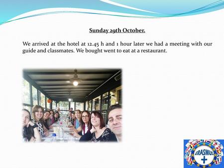 Sunday 29th October. We arrived at the hotel at 12.45 h and 1 hour later we had a meeting with our guide and classmates. We bought went to eat at a restaurant.